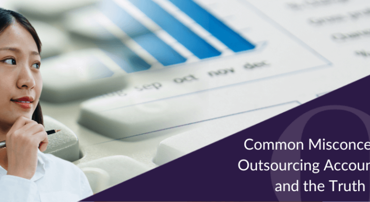 Common Misconceptions About Outsourcing Accounting Services and the Truth Behind Them