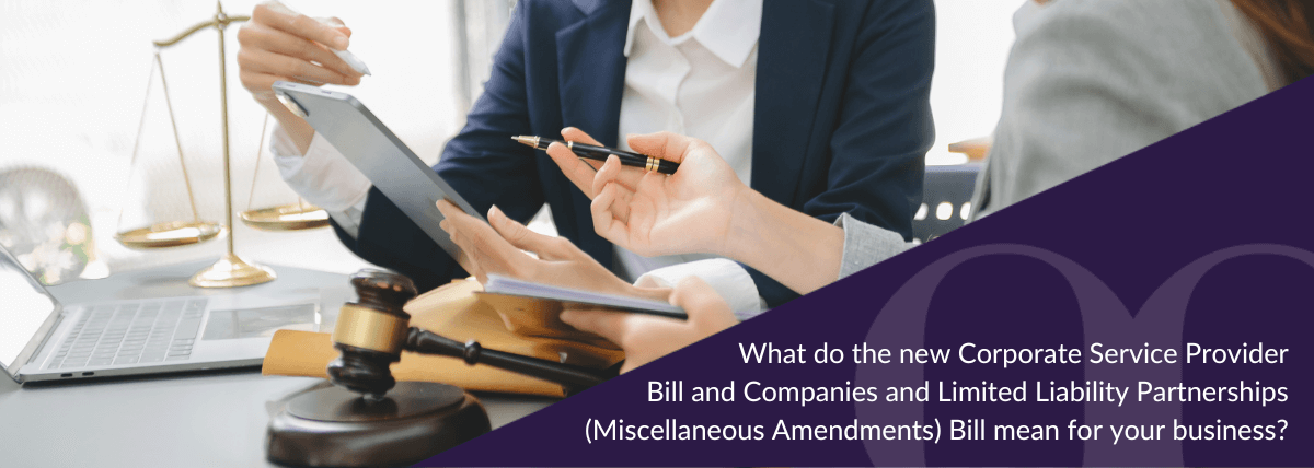 What do the new Corporate Service Provider Bill and Companies and Limited Liability Partnerships (Miscellaneous Amendments) Bill mean for your business