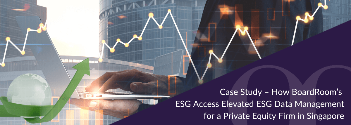 Case Study – How BoardRoom’s ESG Access Elevated ESG Data Management for a Private Equity Firm in Singapore