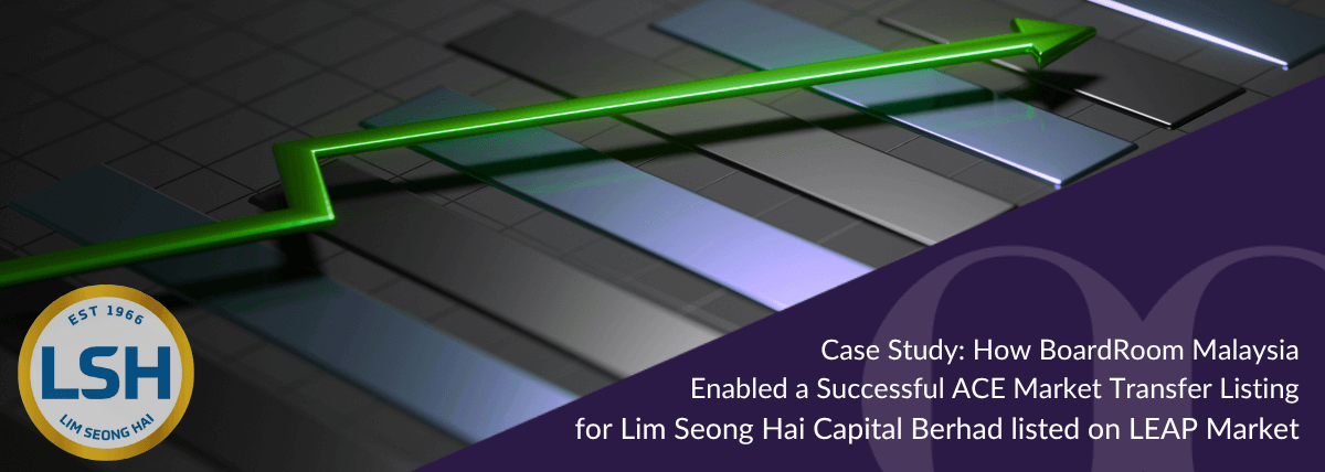 Case Study How BoardRoom Malaysia Enabled a Successful ACE Market Transfer Listing for Lim Seong Hai Capital Berhad listed on LEAP Market