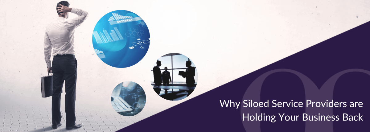 Why Siloed Service Providers are Holding Your Business Back